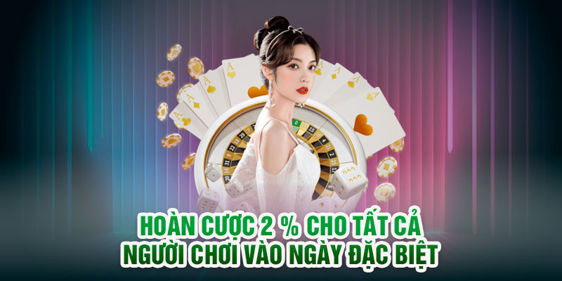 Hoàn cược 2 % cho tất cả người chơi vào ngày đặc biệt