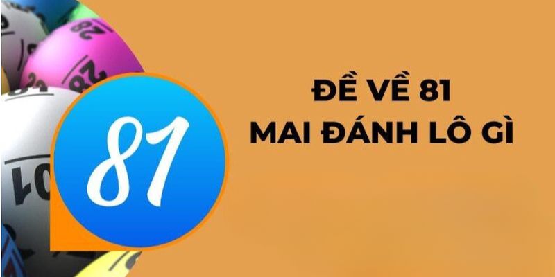 Đề về 81 mai đánh lô gì